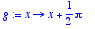 g := proc (x) options operator, arrow; x+1/2*Pi end...