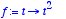f := proc (t) options operator, arrow; t^2 end proc...