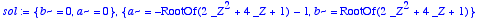 sol := {b = 0, a = 0}, {a = -RootOf(2*_Z^2+4*_Z+1)-...