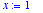 x := 1