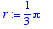 r := 1/3*Pi