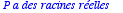 `P a des racines relles`