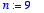 n := 9
