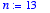 n := 13
