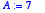 A := 7