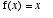 f(x) = x