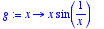 g := proc (x) 
options operator, arrow; x*sin(1/x) e...