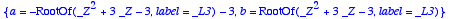{a = 
-RootOf(_Z^2+3*_Z-3,label = _L3)-3, b = RootOf...