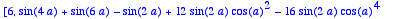 [6, 
sin(4*a)+sin(6*a)-sin(2*a)+12*sin(2*a)*cos(a)^2...