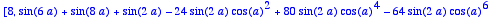 [8, 
sin(6*a)+sin(8*a)+sin(2*a)-24*sin(2*a)*cos(a)^2...