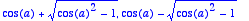 cos(a)+sqrt(cos(a)^2-1), cos(a)-sqrt(cos(a)^2-1)