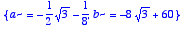{a = 
-1/2*sqrt(3)-1/8, b = -8*sqrt(3)+60}