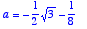 a = 
-1/2*sqrt(3)-1/8