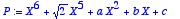 P := 
X^6+sqrt(2)*X^5+a*X^2+b*X+c