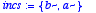 incs := {b, 
a}