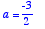 a = -3/2