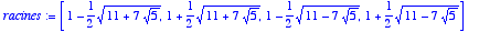 racines := 
[1-1/2*sqrt(11+7*sqrt(5)), 1+1/2*sqrt(11...
