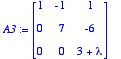 A3 := matrix([[1, -1, 1], [0, 7, -6], [0, 0, 3+lamb...