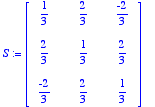 S := 
matrix([[1/3, 2/3, -2/3], [2/3, 1/3, 2/3], [-2...
