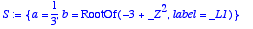 S := {a = 
1/3, b = RootOf(-3+_Z^2,label = _L1)}