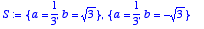 S := {a = 
1/3, b = sqrt(3)}, {a = 1/3, b = -sqrt(3)...