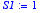 S1 := 1
